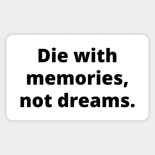 Die with memories, not dreams Magnet by Word and Saying
